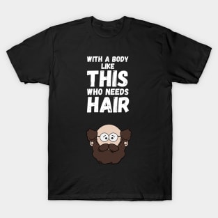 With A Body Like This Who Needs Hair T-Shirt